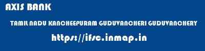 AXIS BANK  TAMIL NADU KANCHEEPURAM GUDUVANCHERI GUDUVANCHERY  ifsc code